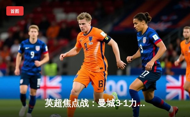 英超焦点战：曼城3-1力克利物浦，哈兰德梅开二度改写射手榜