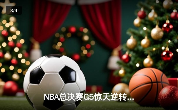 NBA总决赛G5惊天逆转！掘金主场加时险胜热火夺赛点 - 3