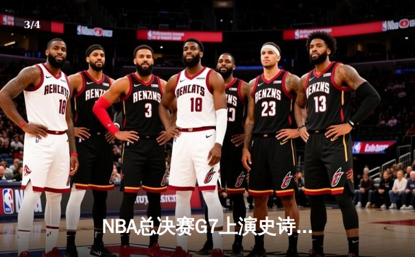 NBA总决赛G7上演史诗逆转 掘金加时险胜凯尔特人夺队史首冠 - 3
