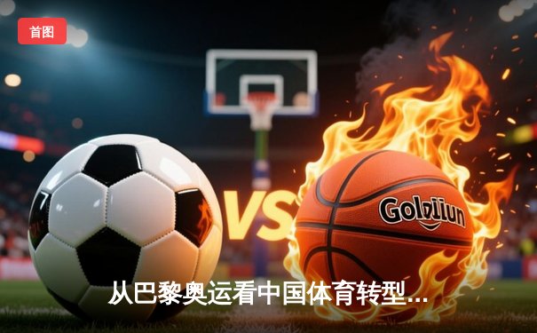 从巴黎奥运看中国体育转型：竞技荣耀与全民健康的双轮驱动