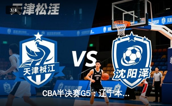 CBA半决赛G5：辽宁本钢加时逆转广东宏远 赵继伟35分创生涯新高 - 3