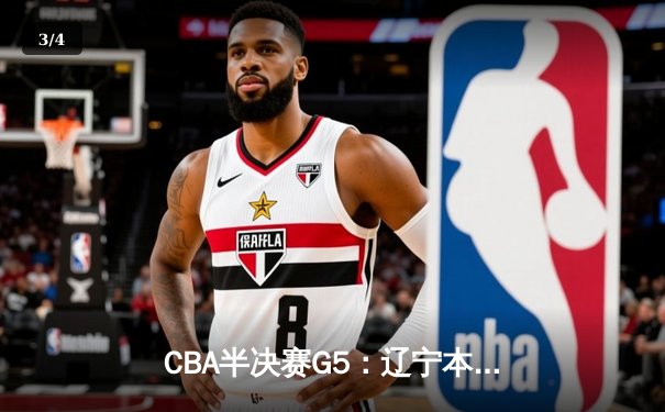 CBA半决赛G5：辽宁本钢加时逆转广东宏远 赵继伟35分创生涯新高 - 3