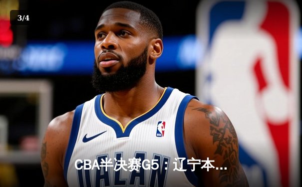 CBA半决赛G5：辽宁本钢加时逆转广东宏远 赵继伟35分创生涯新高 - 3