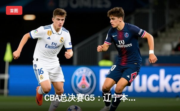 CBA总决赛G5：辽宁本钢加时险胜广东宏远 成功卫冕总冠军