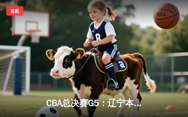 CBA总决赛G5：辽宁本钢加时险胜广东宏远 成功卫冕总冠军