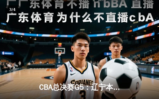 CBA总决赛G5：辽宁本钢加时险胜广东宏远 成功卫冕总冠军 - 3