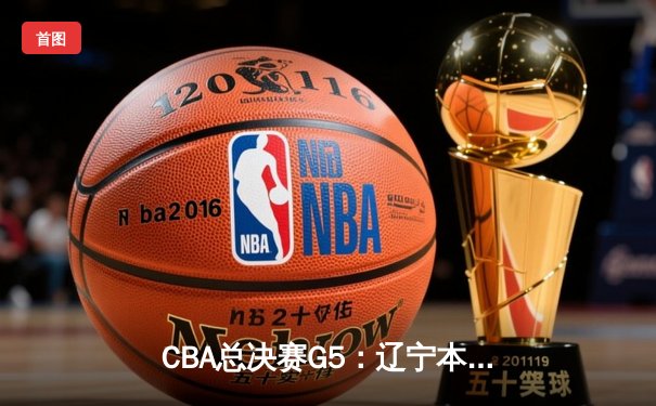 CBA总决赛G5：辽宁本钢加时险胜广东宏远 成功卫冕总冠军